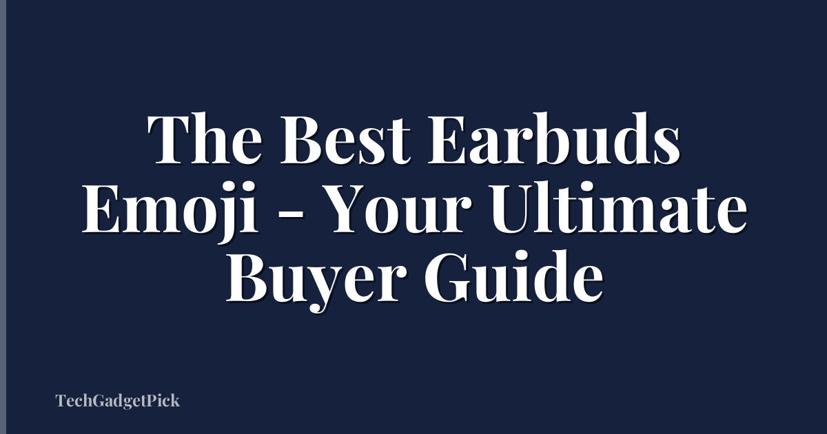 The Best Earbuds Emoji - Your Ultimate Buyer Guide
