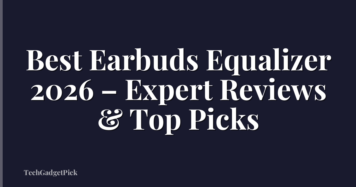 Best Earbuds Equalizer 2026 – Expert Reviews & Top Picks