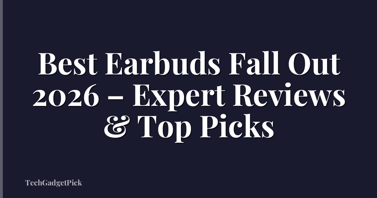 Best Earbuds Fall Out 2026 – Expert Reviews & Top Picks