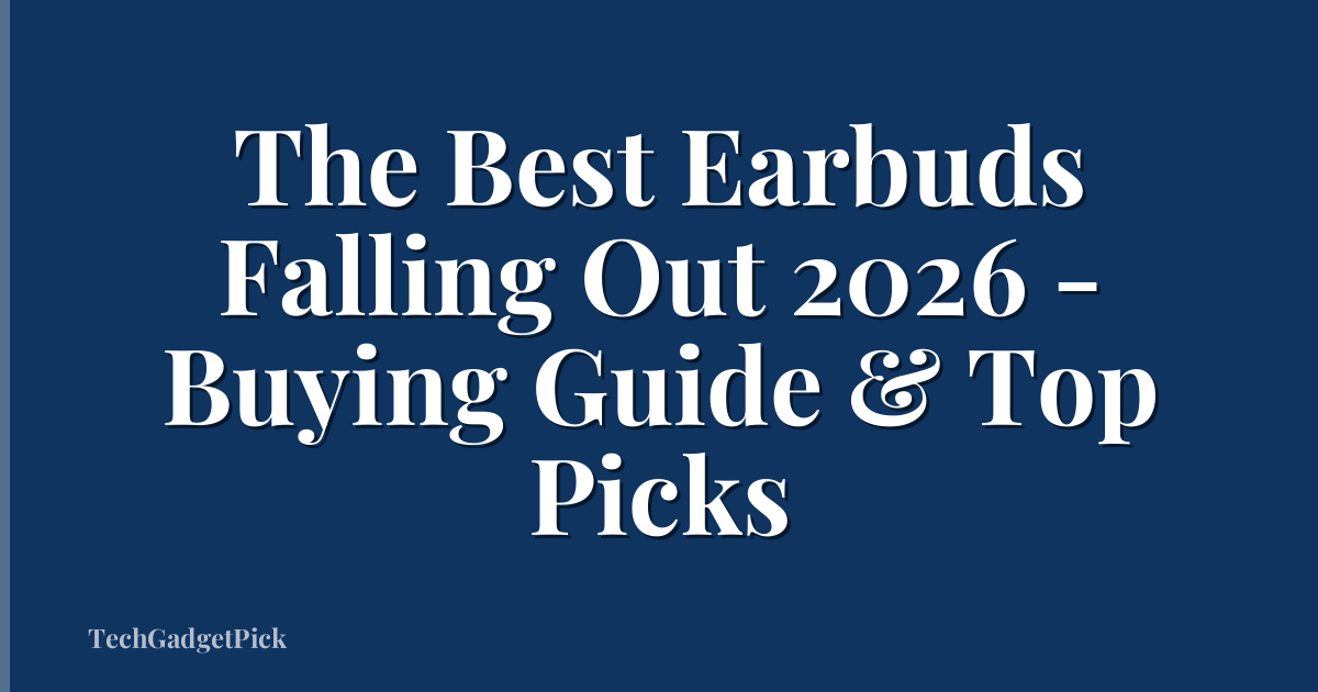 The Best Earbuds Falling Out 2026 - Buying Guide & Top Picks