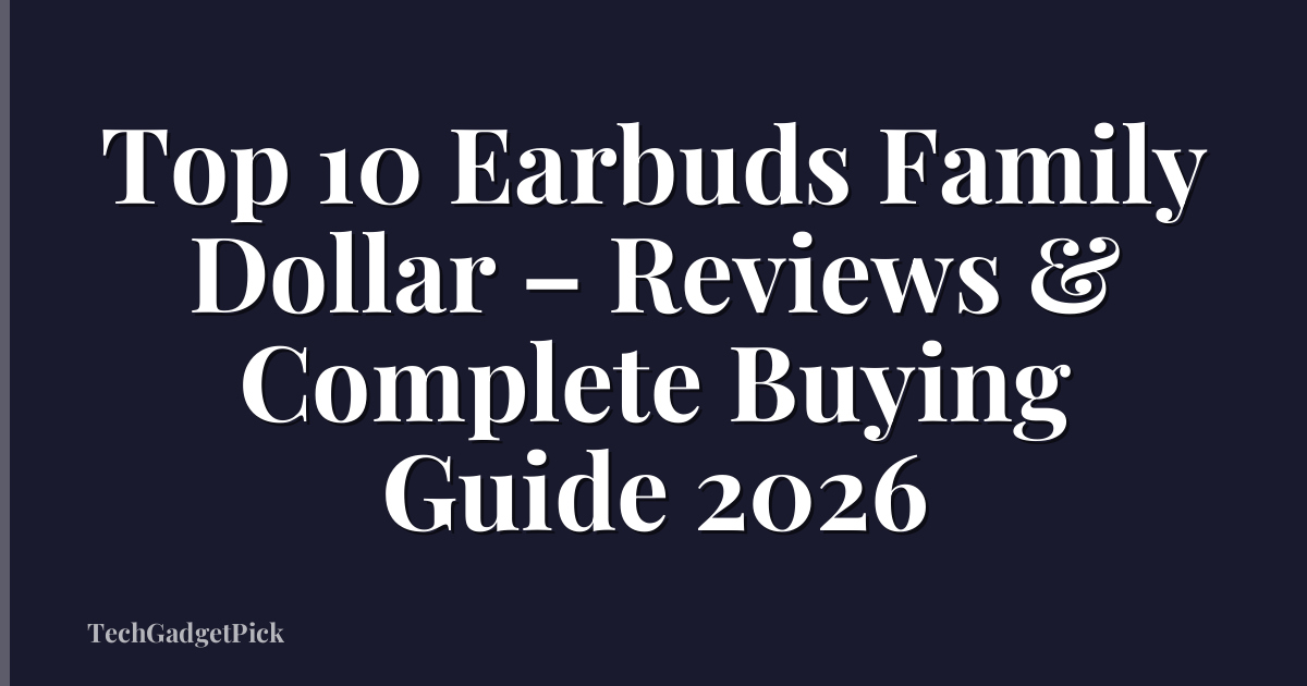 Top 10 Earbuds Family Dollar – Reviews & Complete Buying Guide 2026