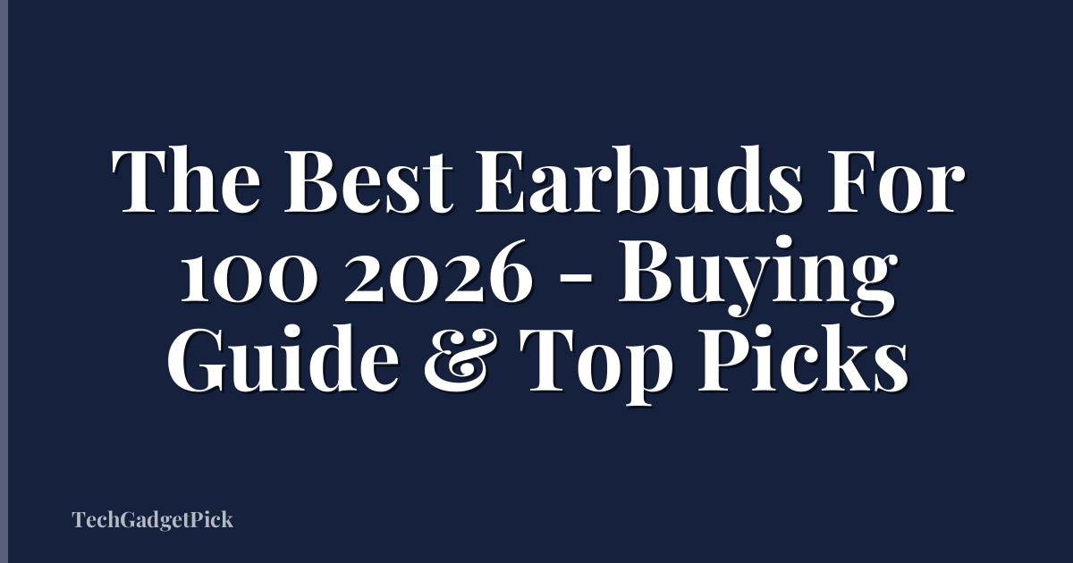 The Best Earbuds For 100 2026 - Buying Guide & Top Picks