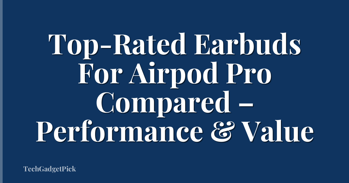 Top-Rated Earbuds For Airpod Pro Compared – Performance & Value