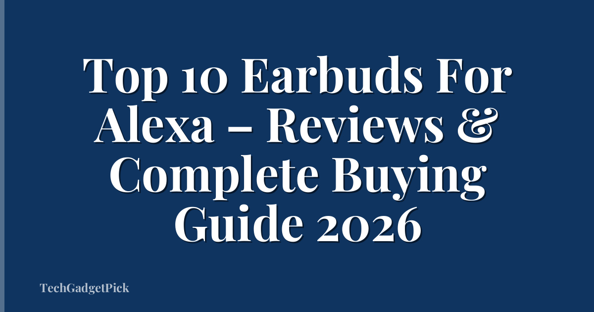 Top 10 Earbuds For Alexa – Reviews & Complete Buying Guide 2026