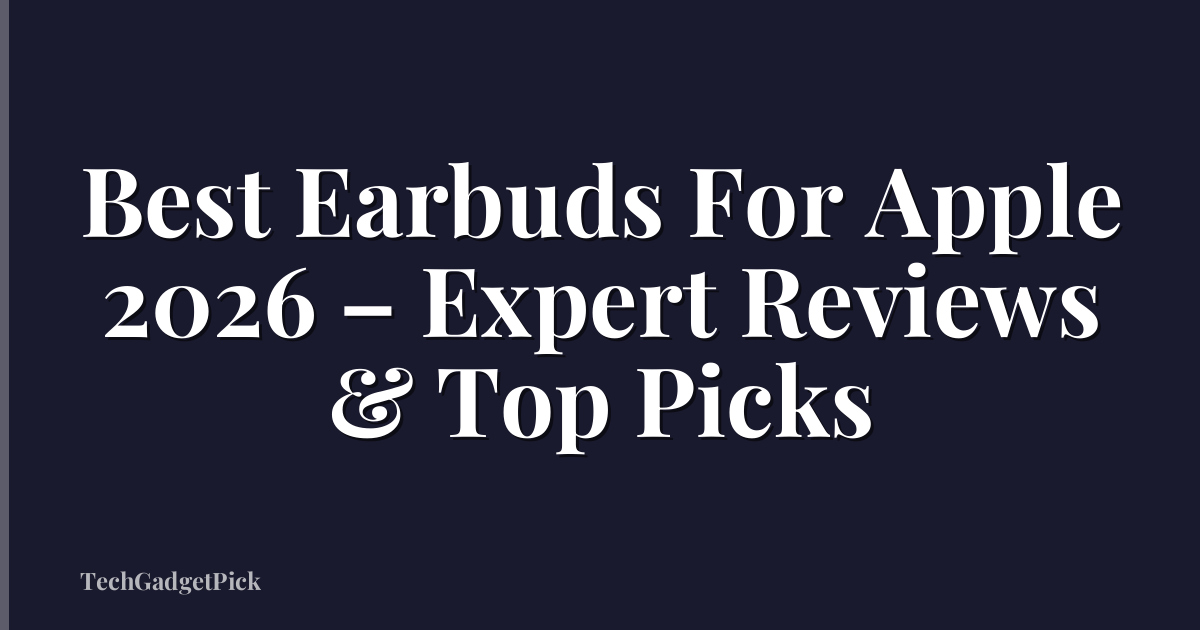 Best Earbuds For Apple 2026 – Expert Reviews & Top Picks