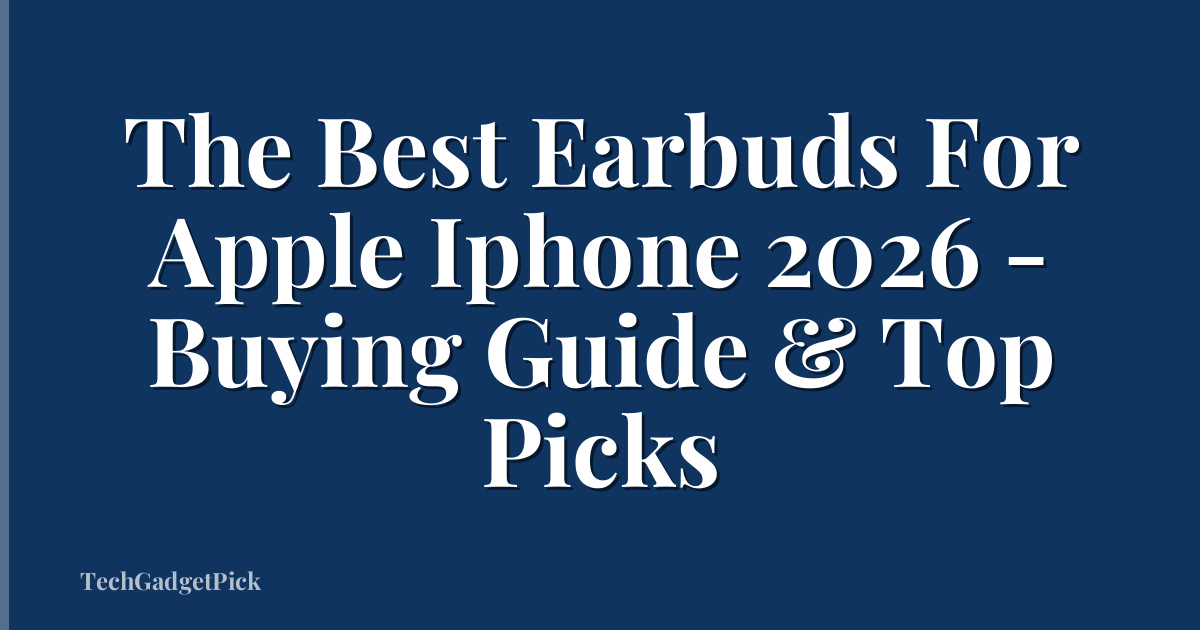The Best Earbuds For Apple Iphone 2026 - Buying Guide & Top Picks