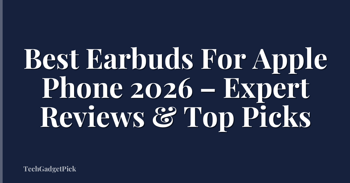 Best Earbuds For Apple Phone 2026 – Expert Reviews & Top Picks
