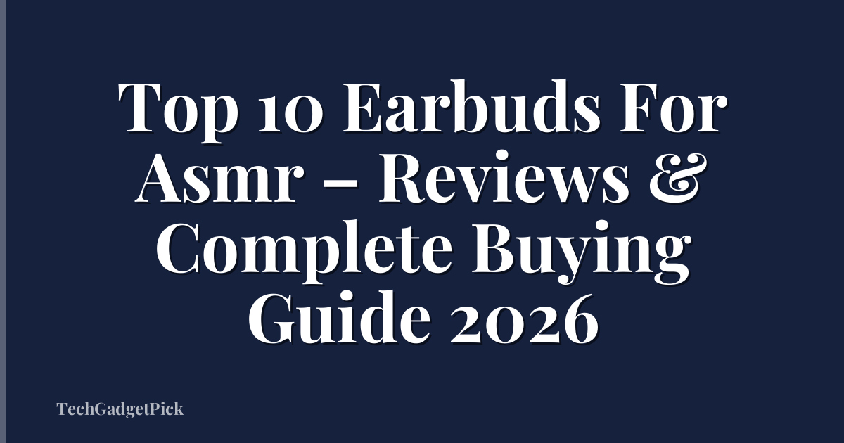 Top 10 Earbuds For Asmr – Reviews & Complete Buying Guide 2026