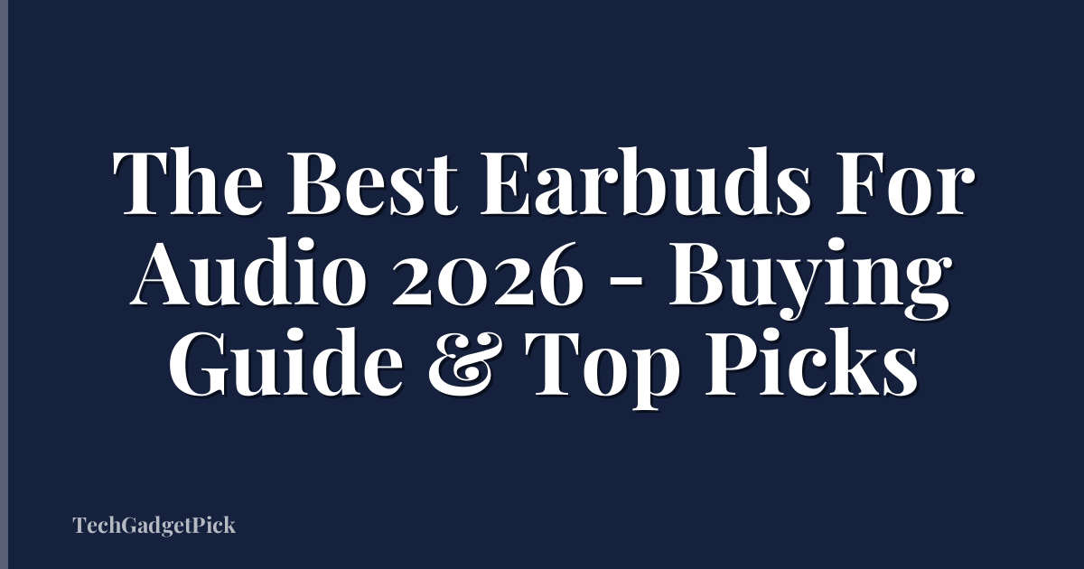 The Best Earbuds For Audio 2026 - Buying Guide & Top Picks