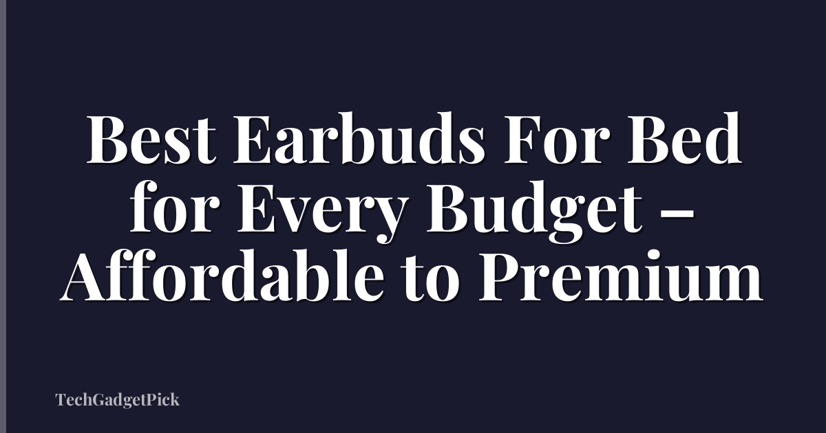 Best Earbuds For Bed for Every Budget – Affordable to Premium