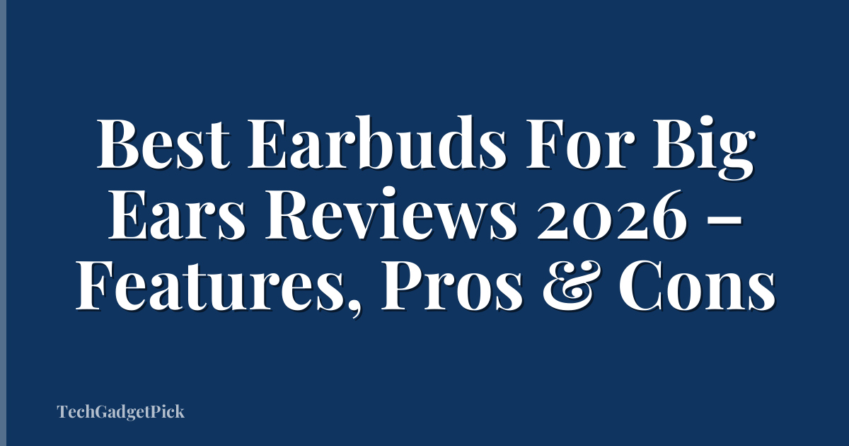 Best Earbuds For Big Ears Reviews 2026 – Features, Pros & Cons