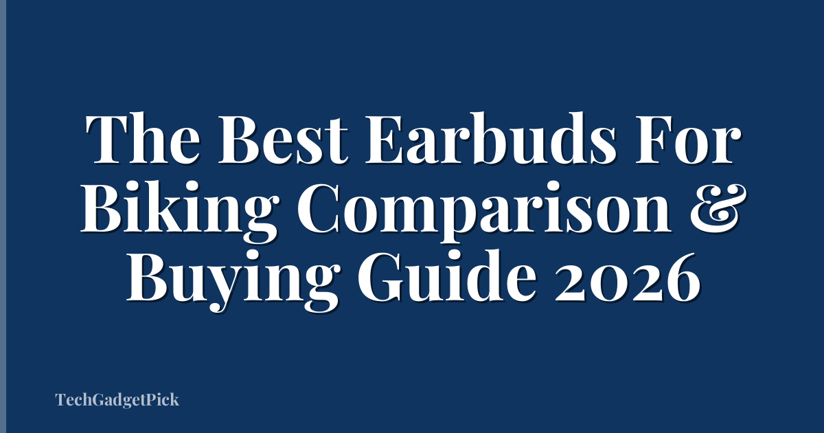 The Best Earbuds For Biking Comparison & Buying Guide 2026