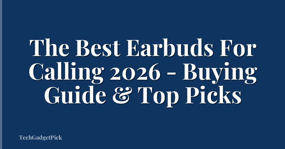 The Best Earbuds For Calling 2026 - Buying Guide & Top Picks