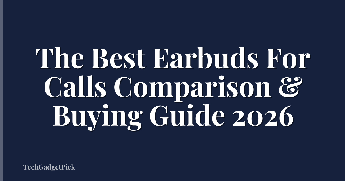 The Best Earbuds For Calls Comparison & Buying Guide 2026
