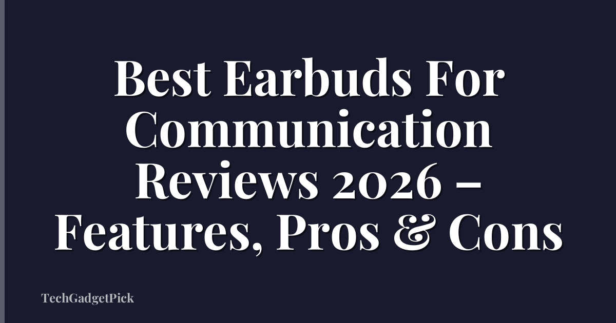 Best Earbuds For Communication Reviews 2026 – Features, Pros & Cons