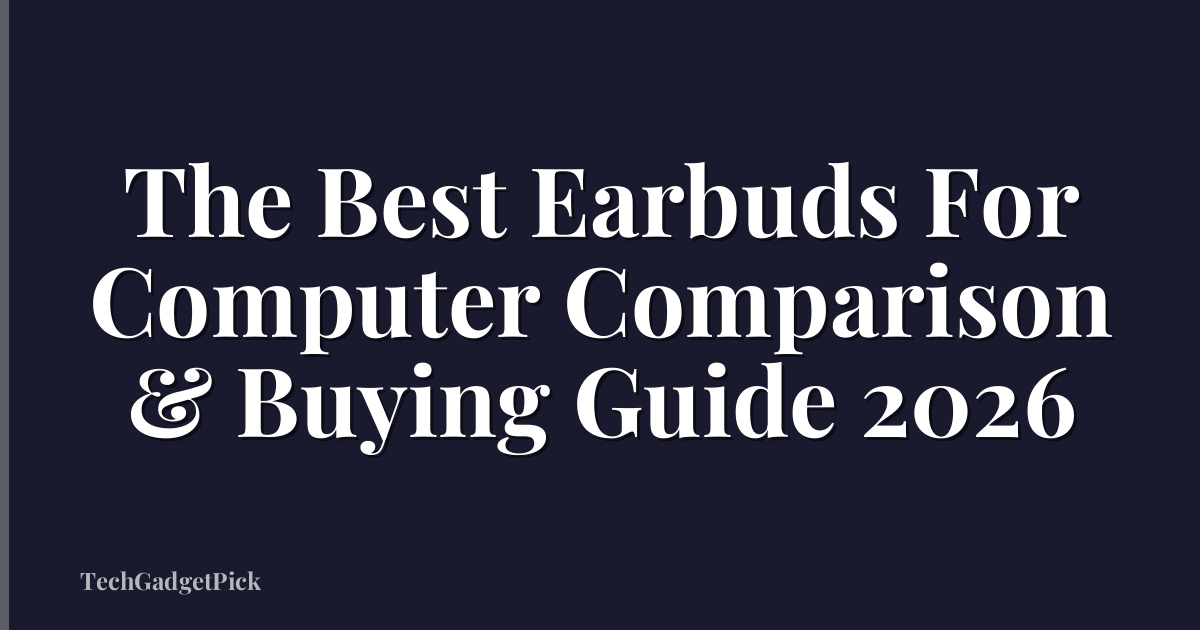 The Best Earbuds For Computer Comparison & Buying Guide 2026