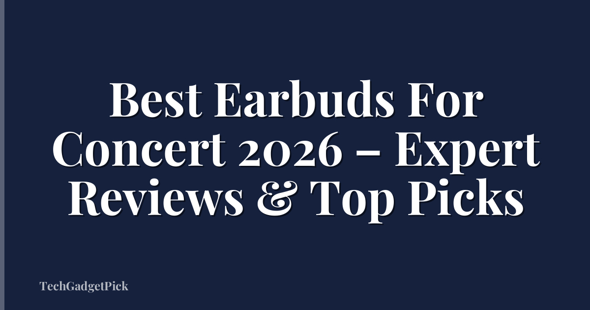 Best Earbuds For Concert 2026 – Expert Reviews & Top Picks