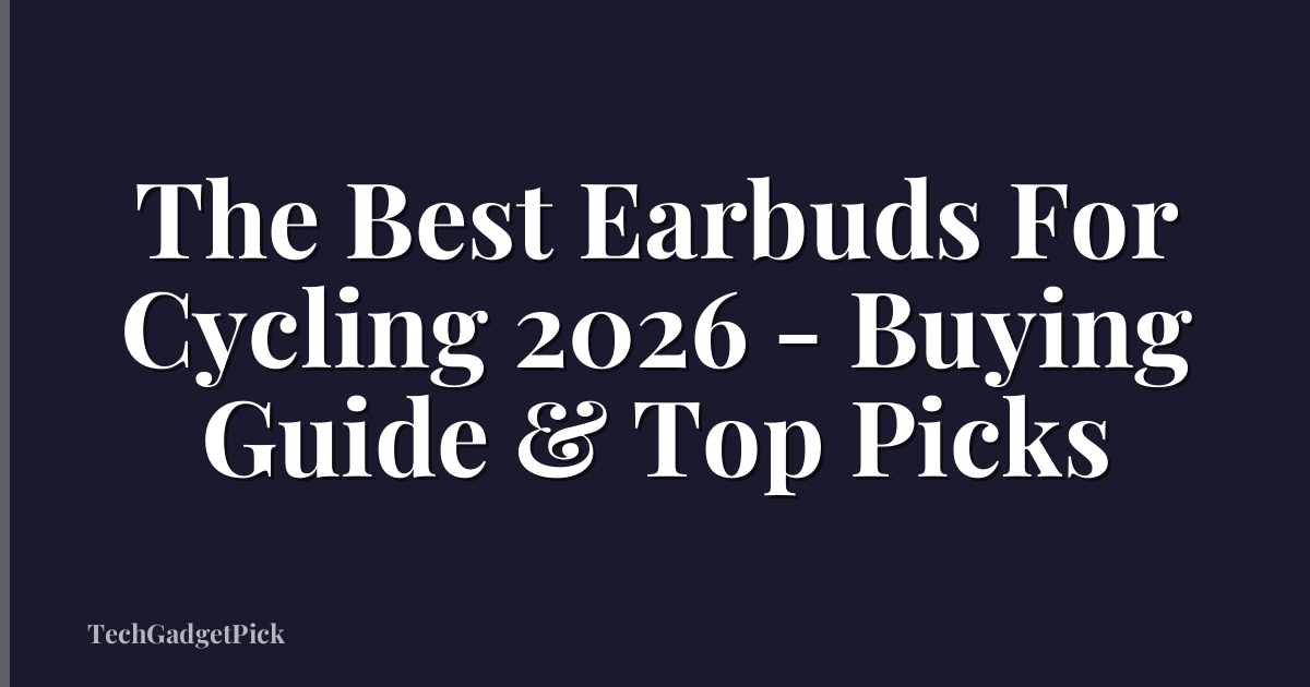 The Best Earbuds For Cycling 2026 - Buying Guide & Top Picks