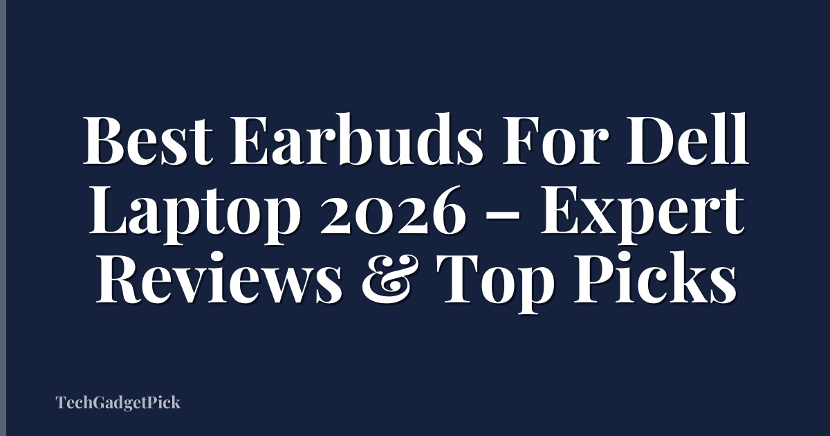 Best Earbuds For Dell Laptop 2026 – Expert Reviews & Top Picks