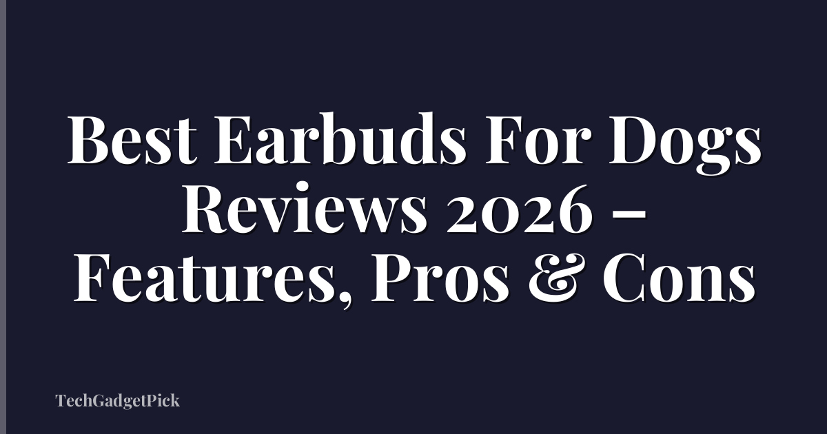 Best Earbuds For Dogs Reviews 2026 – Features, Pros & Cons