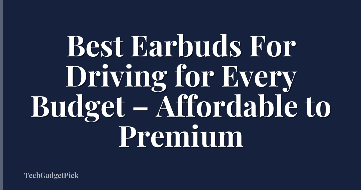 Best Earbuds For Driving for Every Budget – Affordable to Premium