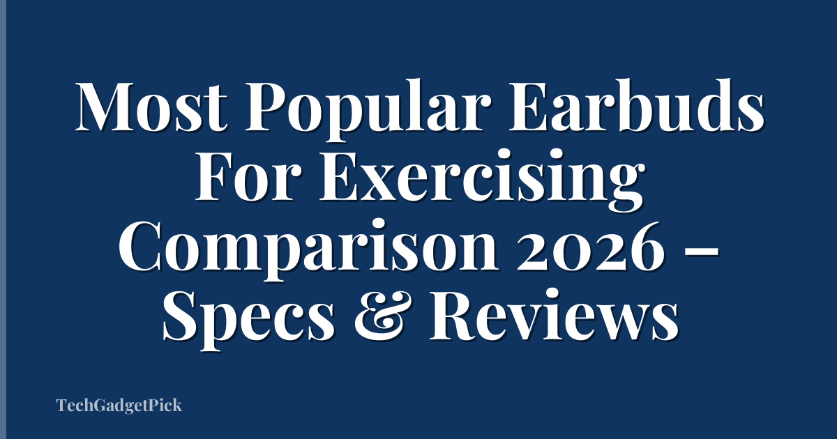 Most Popular Earbuds For Exercising Comparison 2026 – Specs & Reviews