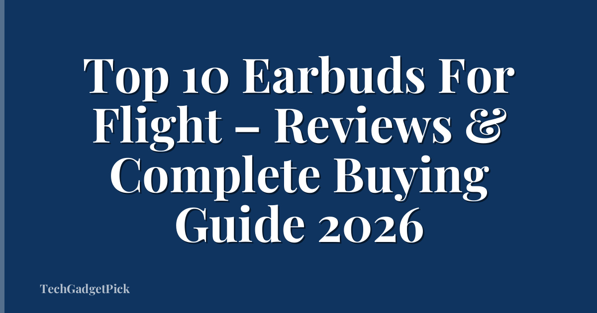 Top 10 Earbuds For Flight – Reviews & Complete Buying Guide 2026