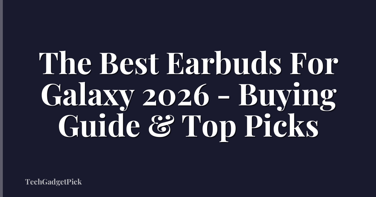 The Best Earbuds For Galaxy 2026 - Buying Guide & Top Picks