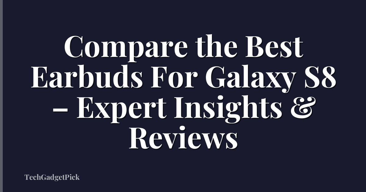 Compare the Best Earbuds For Galaxy S8 – Expert Insights & Reviews