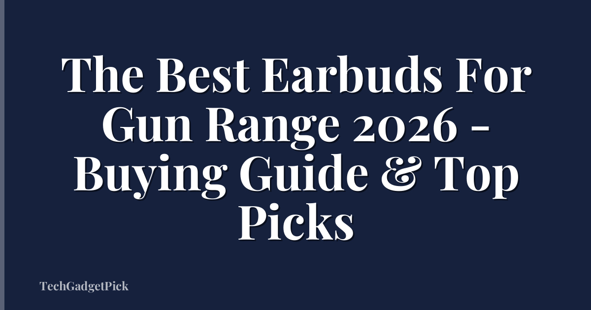 The Best Earbuds For Gun Range 2026 - Buying Guide & Top Picks