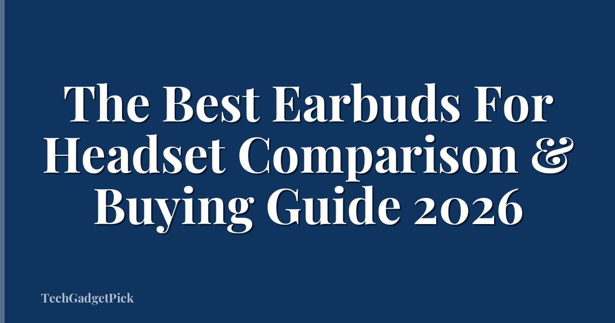The Best Earbuds For Headset Comparison & Buying Guide 2026
