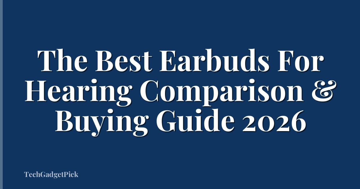 The Best Earbuds For Hearing Comparison & Buying Guide 2026