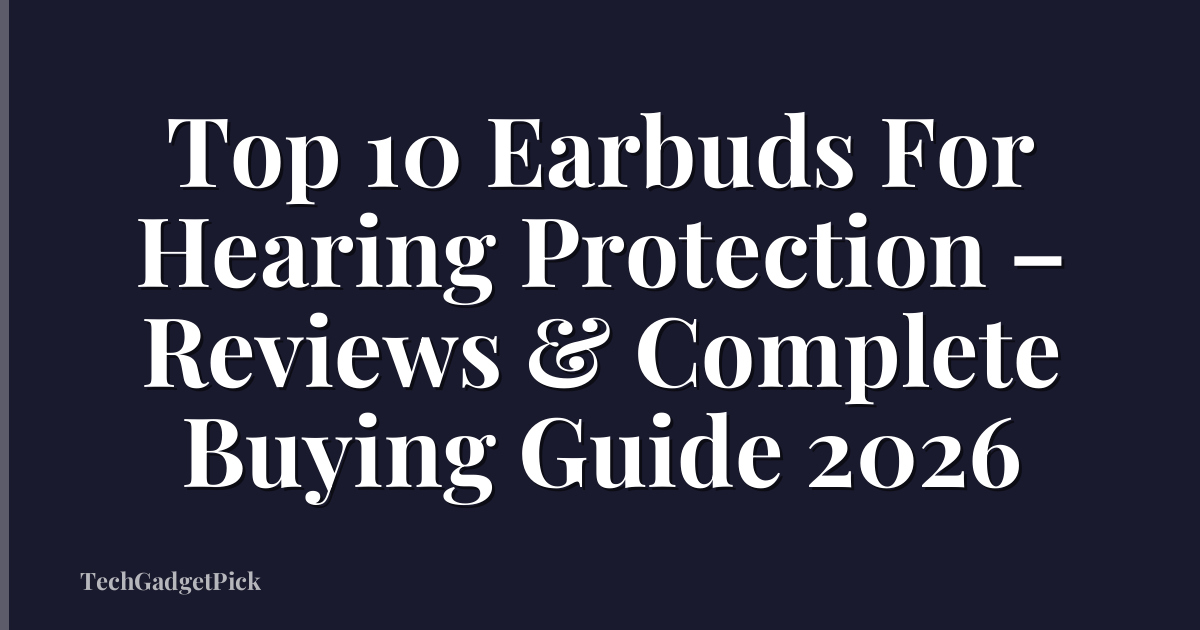 Top 10 Earbuds For Hearing Protection – Reviews & Complete Buying Guide 2026