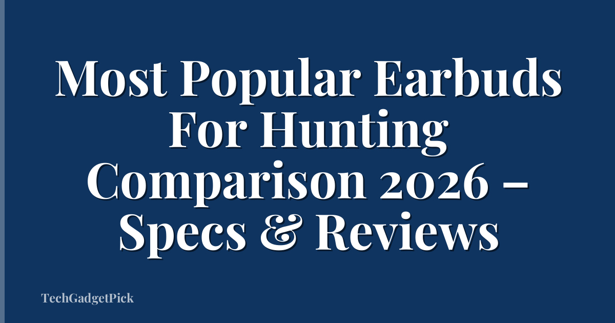 Most Popular Earbuds For Hunting Comparison 2026 – Specs & Reviews
