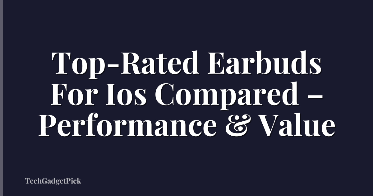 Top-Rated Earbuds For Ios Compared – Performance & Value