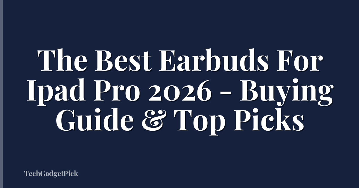 The Best Earbuds For Ipad Pro 2026 - Buying Guide & Top Picks