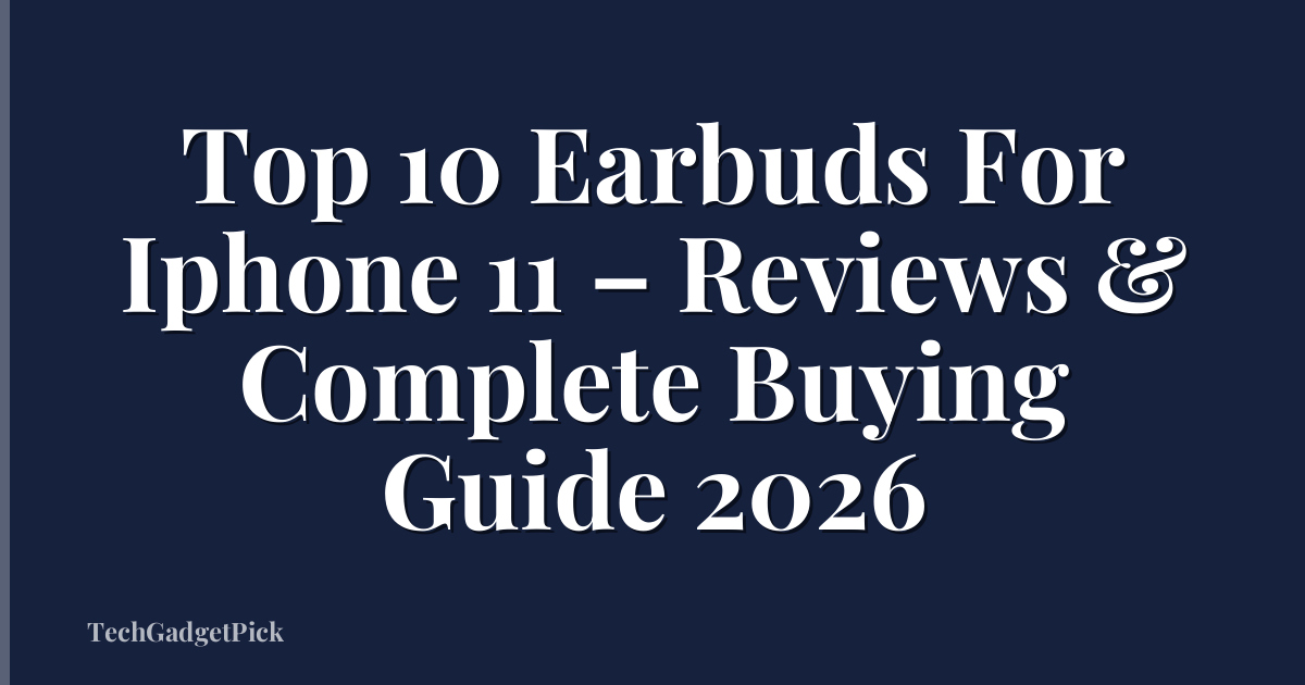 Top 10 Earbuds For Iphone 11 – Reviews & Complete Buying Guide 2026