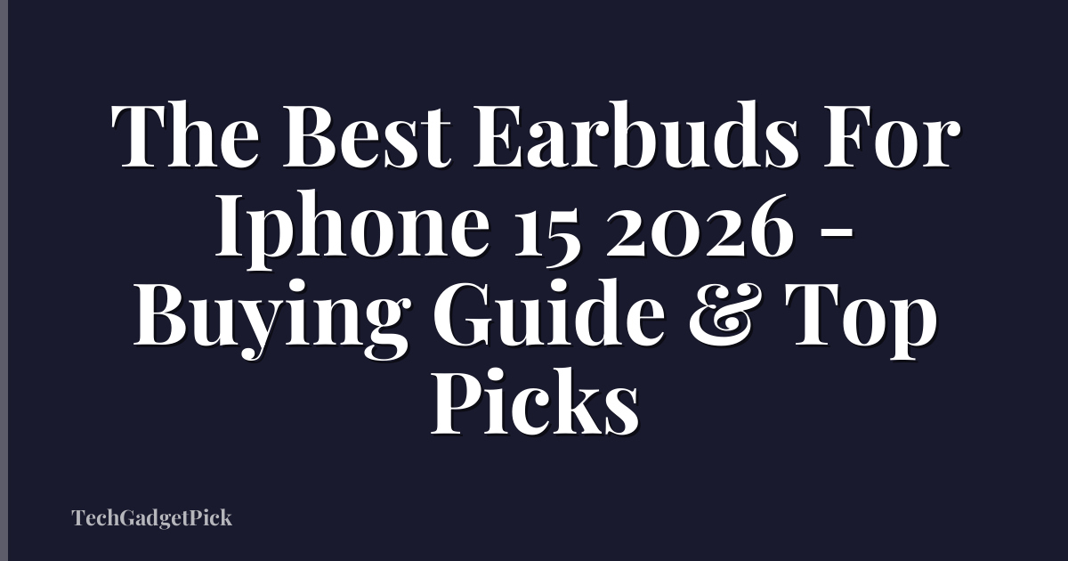 The Best Earbuds For Iphone 15 2026 - Buying Guide & Top Picks