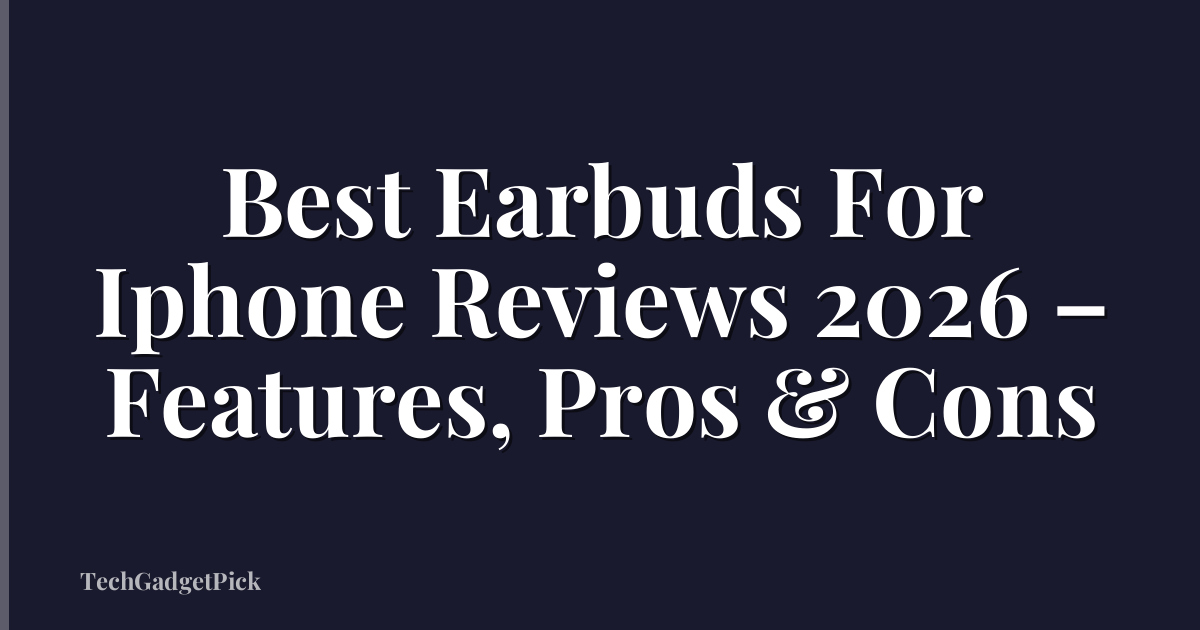 Best Earbuds For Iphone Reviews 2026 – Features, Pros & Cons