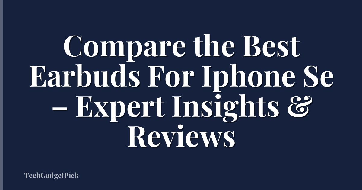 Compare the Best Earbuds For Iphone Se – Expert Insights & Reviews