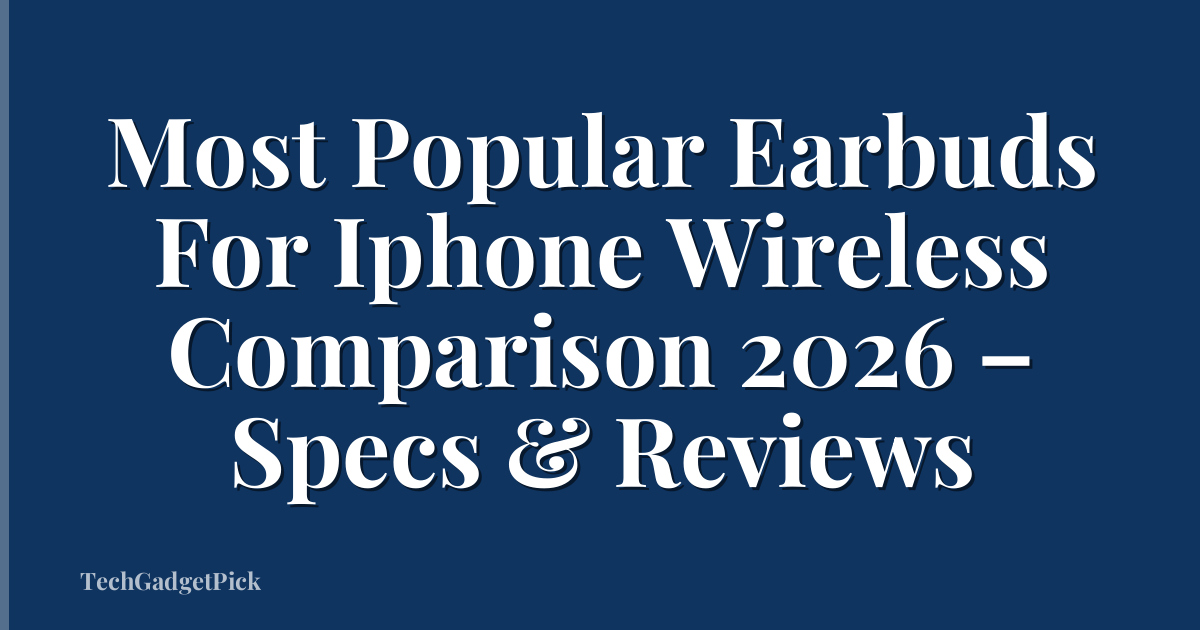 Most Popular Earbuds For Iphone Wireless Comparison 2026 – Specs & Reviews