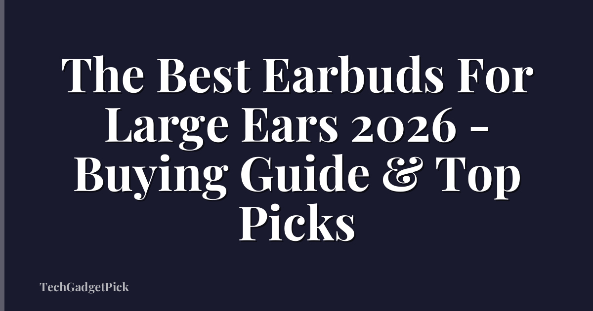 The Best Earbuds For Large Ears 2026 - Buying Guide & Top Picks