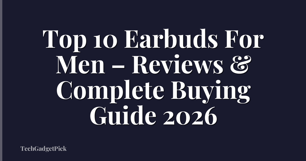 Top 10 Earbuds For Men – Reviews & Complete Buying Guide 2026