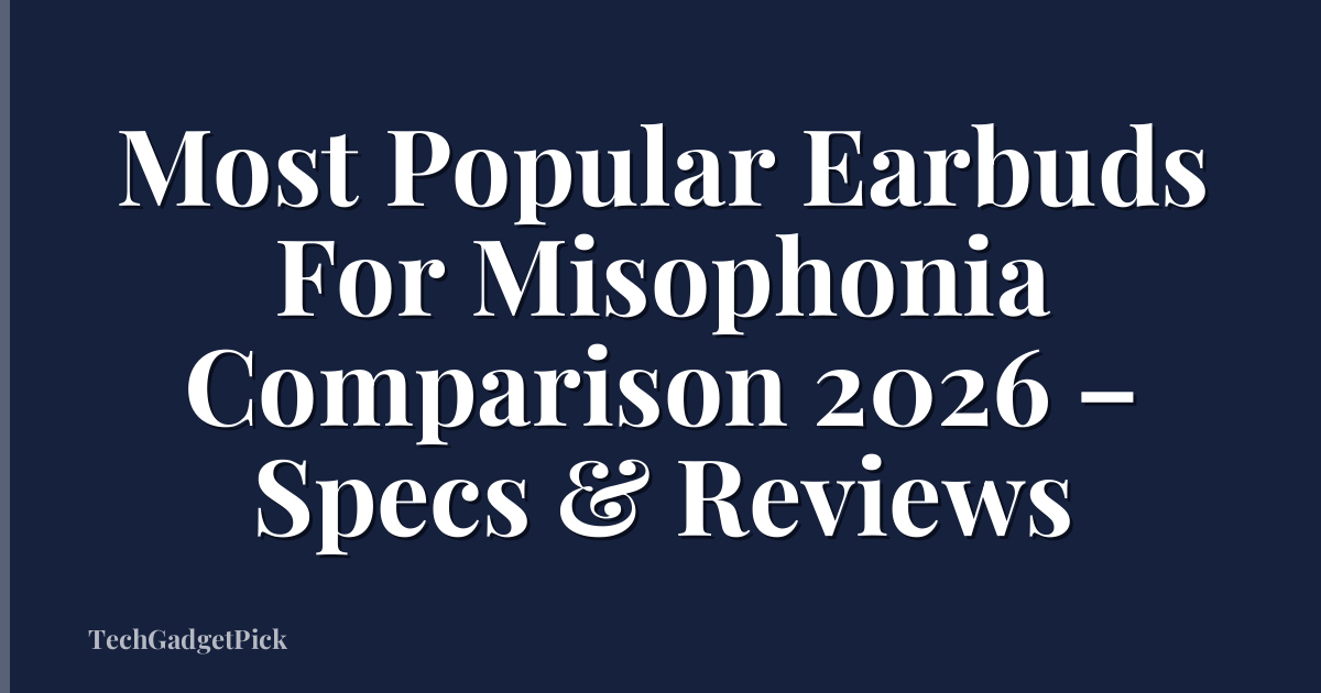 Most Popular Earbuds For Misophonia Comparison 2026 – Specs & Reviews