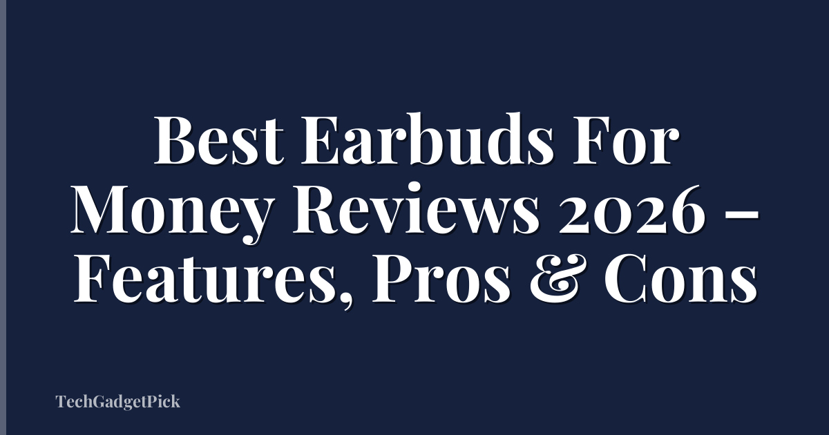 Best Earbuds For Money Reviews 2026 – Features, Pros & Cons