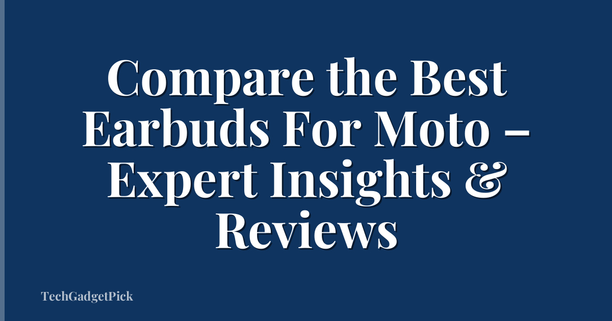 Compare the Best Earbuds For Moto – Expert Insights & Reviews