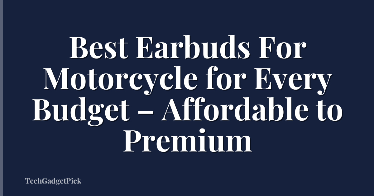 Best Earbuds For Motorcycle for Every Budget – Affordable to Premium