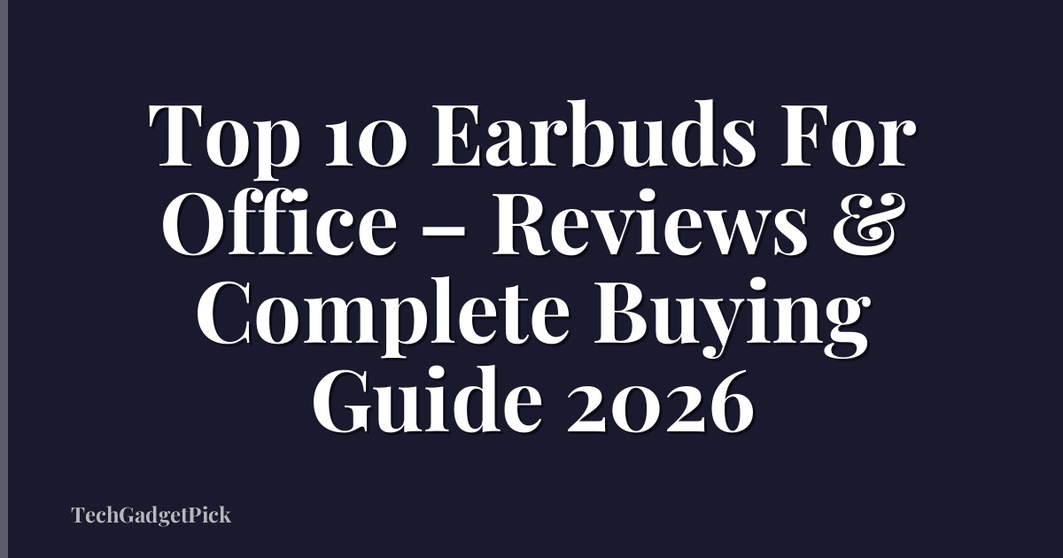 Top 10 Earbuds For Office – Reviews & Complete Buying Guide 2026