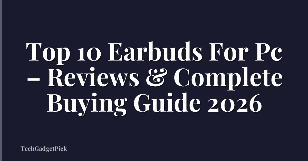 Top 10 Earbuds For Pc – Reviews & Complete Buying Guide 2026