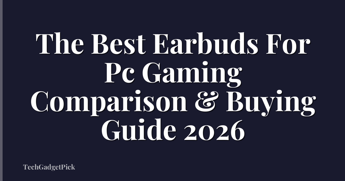 The Best Earbuds For Pc Gaming Comparison & Buying Guide 2026